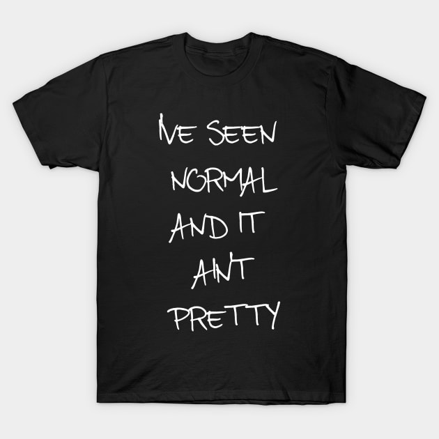 I've Seen Normal And It Ain't Pretty T-Shirt by VintageArtwork